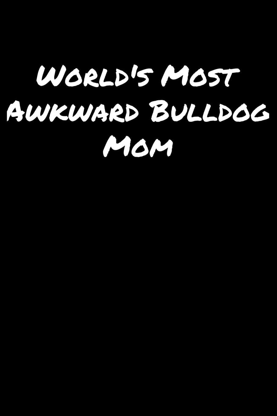 World's Most Awkward Bulldog Mom: A soft cover blank lined journal to jot down ideas, memories, goals, and anything else that comes to mind. Books
