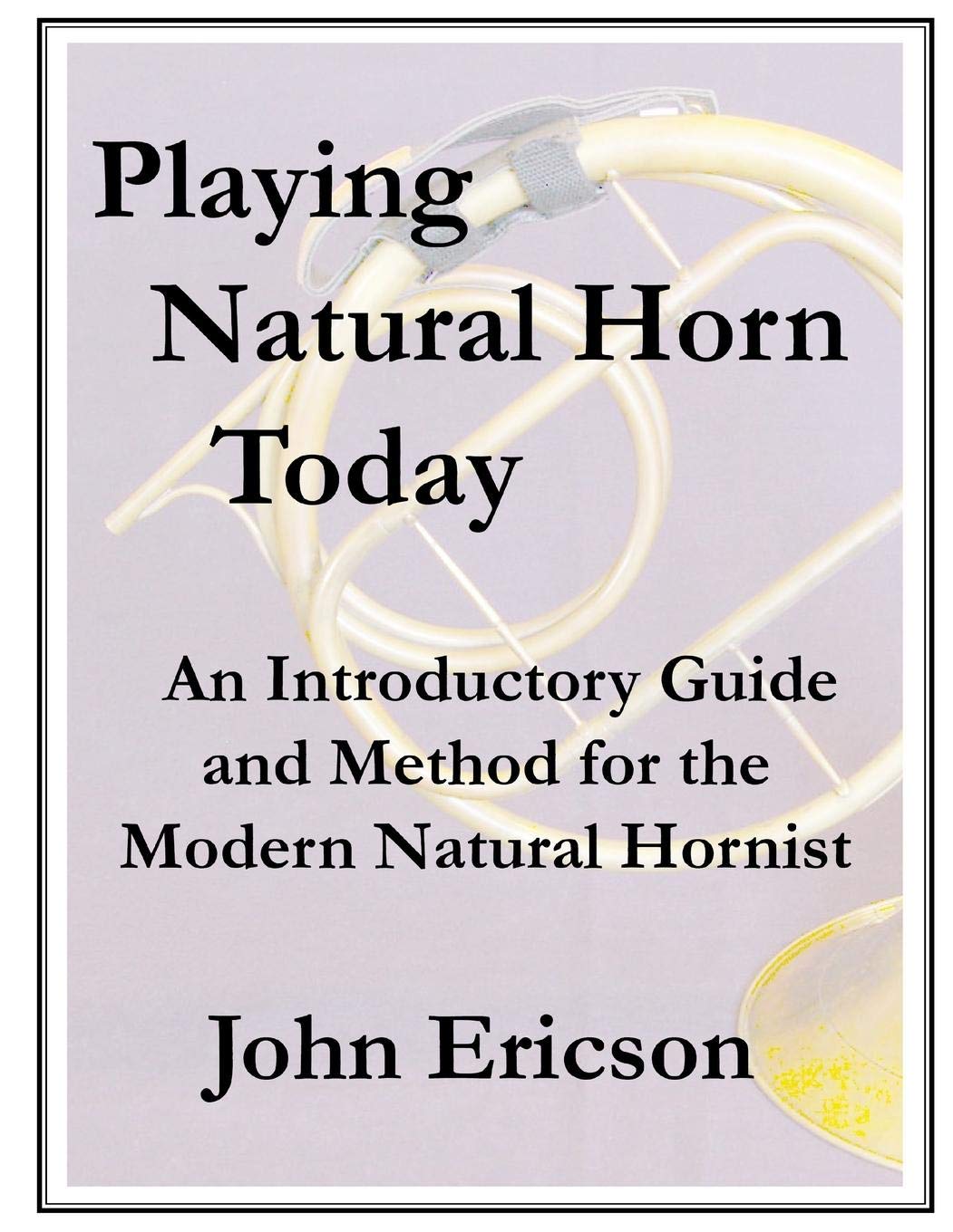 Playing Natural Horn Today: An Introductory Guide and Method for the Modern Natural Hornist Arts & Music