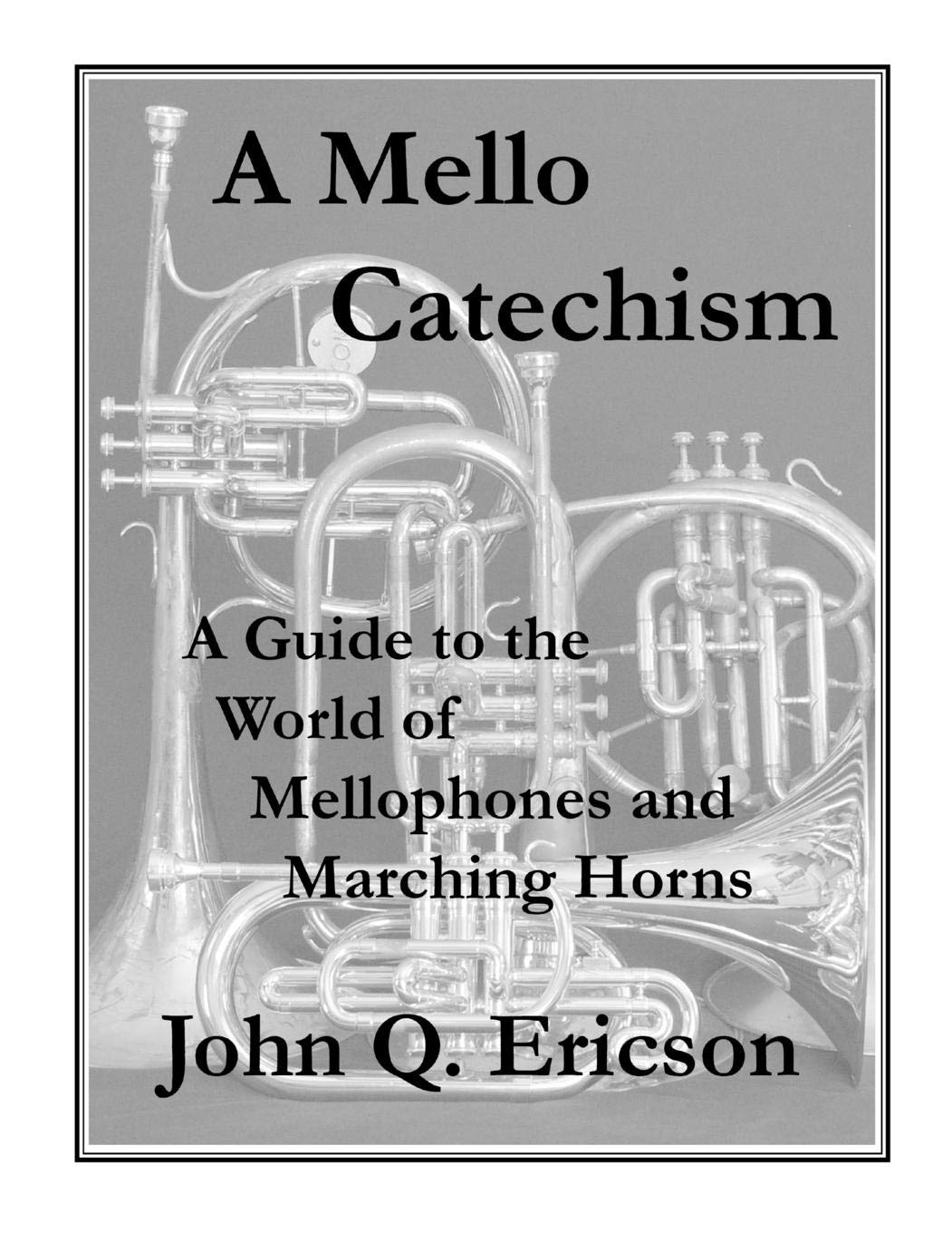 A Mello Catechism: A Guide to the World of Mellophones and Marching Horns Arts & Music