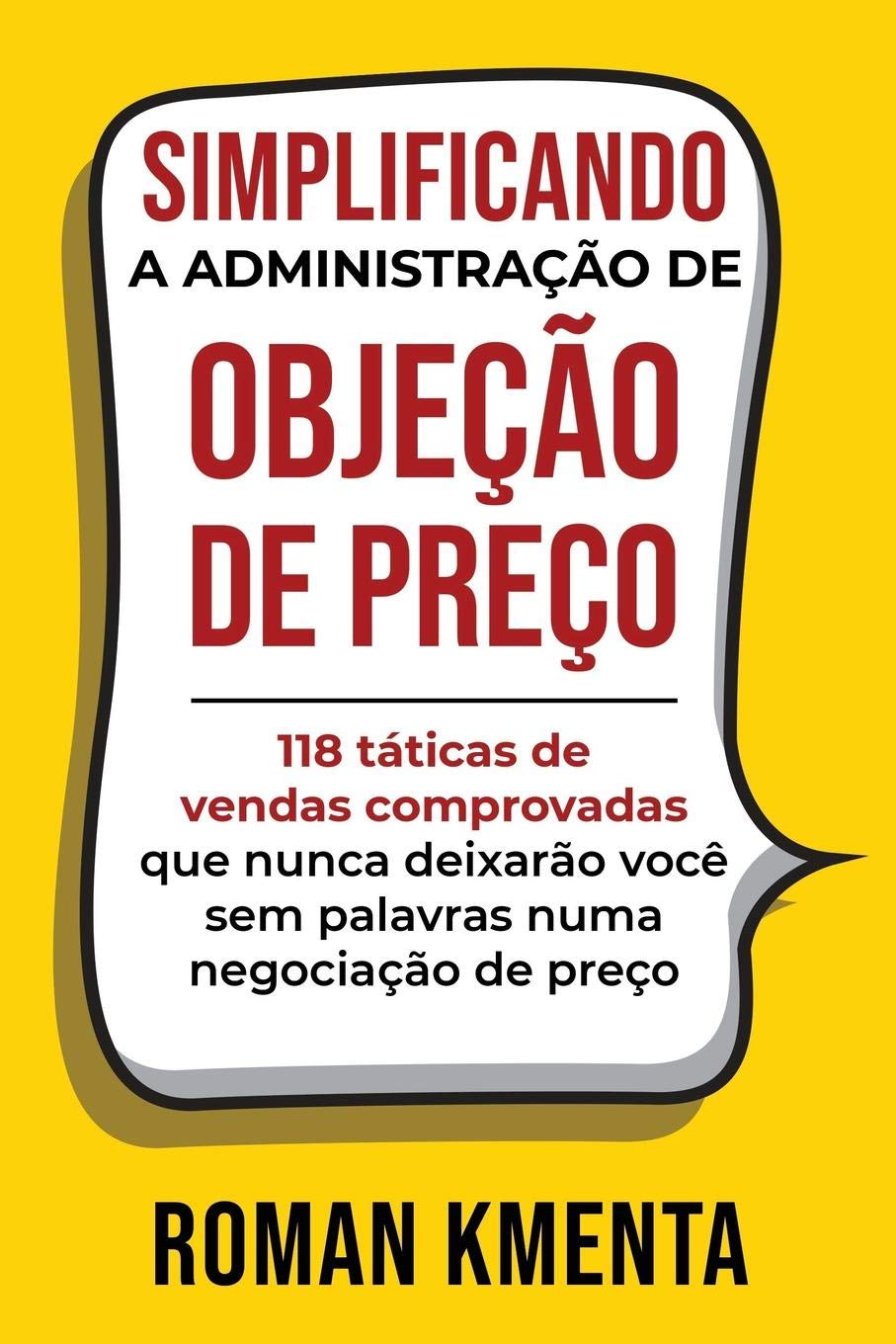 Simplificando a Administração de objeção de preço: 118 táticas comprovadas de vendas, que nunca deixarão você sem palavras numa negociação de preço. (Verkaufen, verhandeln, Vertrieb) Business, Finance & Career