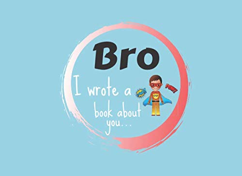 Bro I Wrote A Book About You...: A Fill In The Blank Book - Prompts About What I Love About My Brother For Birthdays or Christmas (Kids Edition, Vol 2) Non-fiction