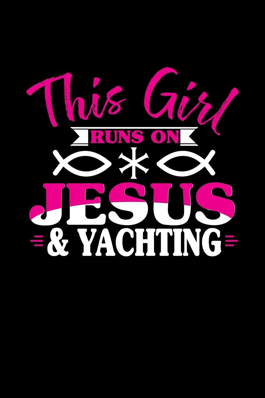THIS GIRL RUNS ON JESUS & YACHTING: 6x9 inches college ruled notebook, 120 Pages, Composition Book and Journal, perfect gift idea for girls like your daughter, sister or girlfriend who loves Yachting Essays & Short Stories