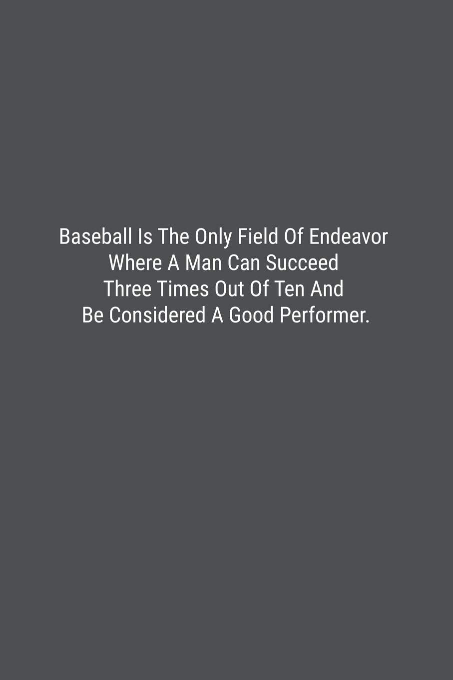 Baseball Is The Only Field Of Endeavor Where A Man Can Succeed Three Times Out Of Ten And Be Considered A Good Performer.: Lined Journal Notebook Business, Finance & Career