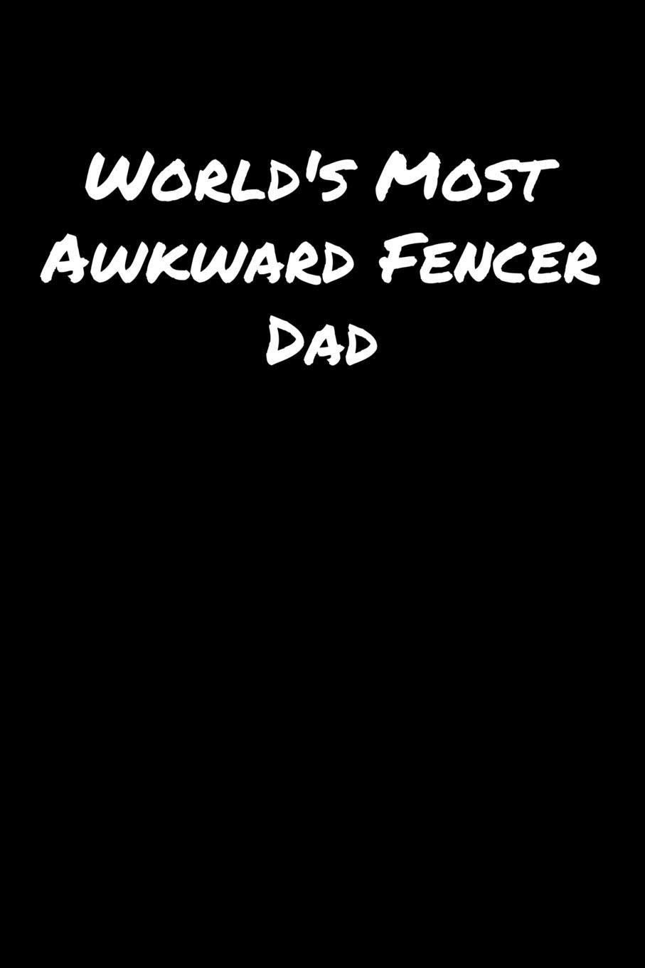 World's Most Awkward Fencer Dad: A soft cover blank lined journal to jot down ideas, memories, goals, and anything else that comes to mind. Books