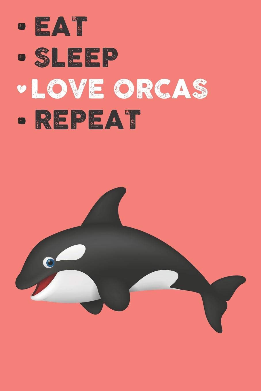 Eat Sleep Love Orcas Repeat: Cute Orcas Lovers Journal / Notebook / Diary / Birthday Gift (6x9 - 110 Blank Lined Pages) Books