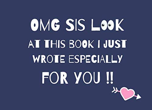 OMG SIS look at this book i just wrote especially for you !!: Fill In The Blank - A Prompt Book To Show Your Sister How Much You Love Her | Birthday or Christmas Gift Idea Parents & Children