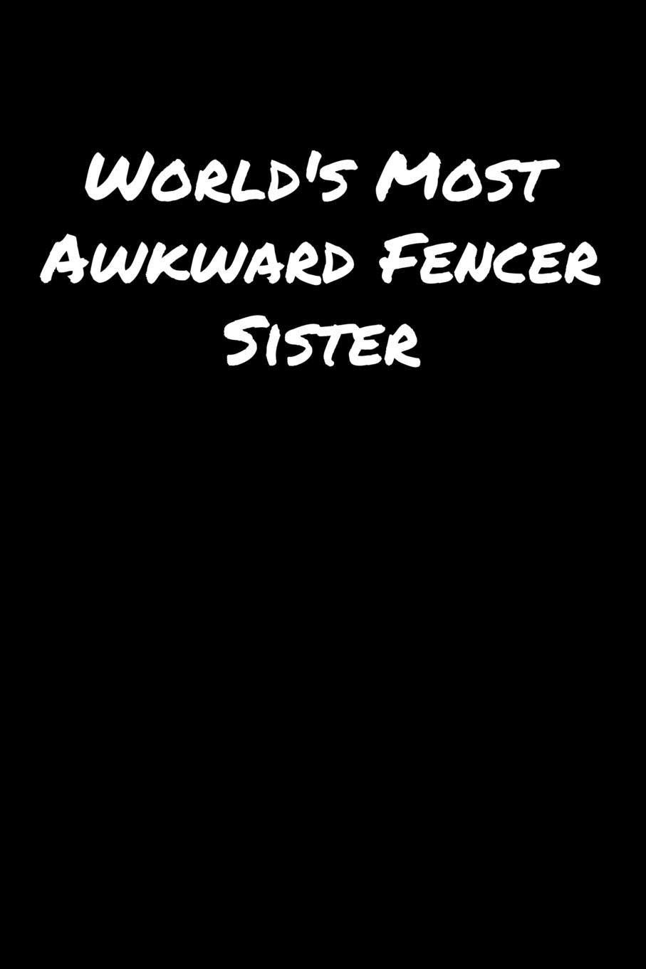 World's Most Awkward Fencer Sister: A soft cover blank lined journal to jot down ideas, memories, goals, and anything else that comes to mind. Books
