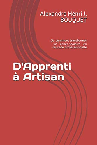 D'Apprenti à Artisan: Ou comment transformer un " échec scolaire " en réussite professionnelle book