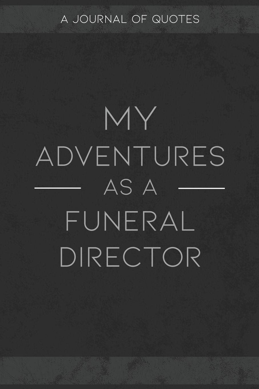 My Adventures As A Funeral Director: A Journal of Quotes to Keep Track of All the Stuff People Say at Your Job, Fun Gift Business, Finance & Career
