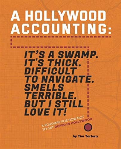 A Hollywood Accounting: It's a Swamp. It's Thick. Difficult to Navigate. Smells Terrible. But I still Love It!: A Roadmap For How Not To Get Duped in Hollywood Business, Finance & Career