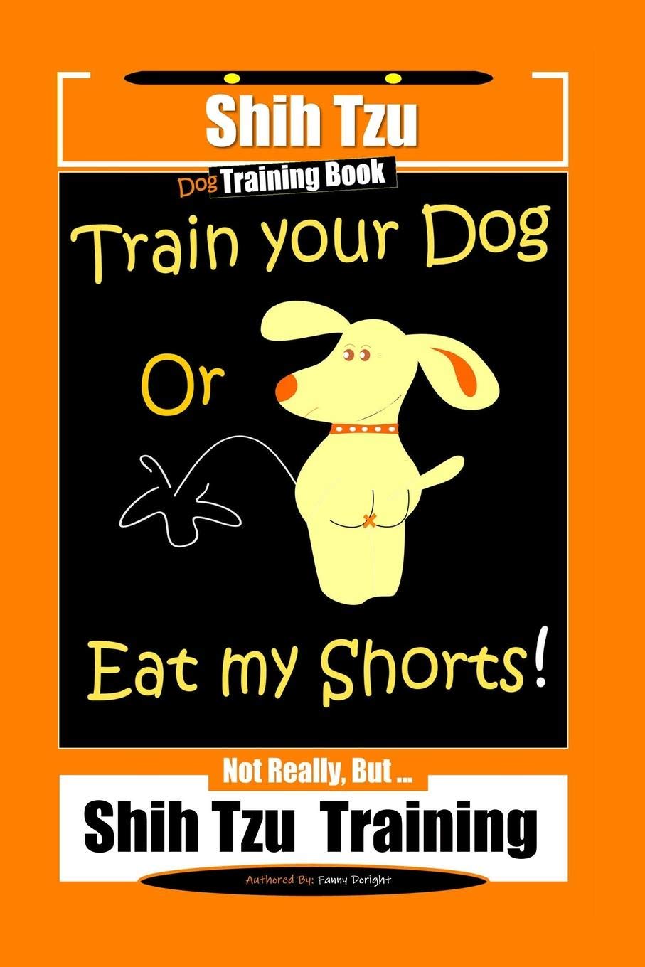 Shi Tzu Dog Training Book Train Your Dog Or Eat My Shorts! Not Really, But… Shih Tzu Training Pets