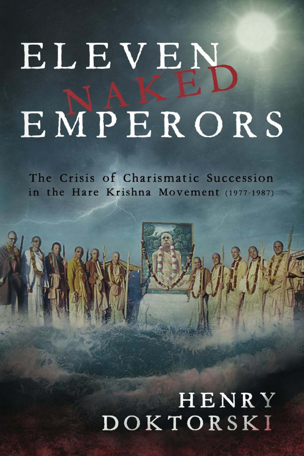 Eleven Naked Emperors: The Crisis of Charismatic Succession in the Hare Krishna Movement (1977-1987) book