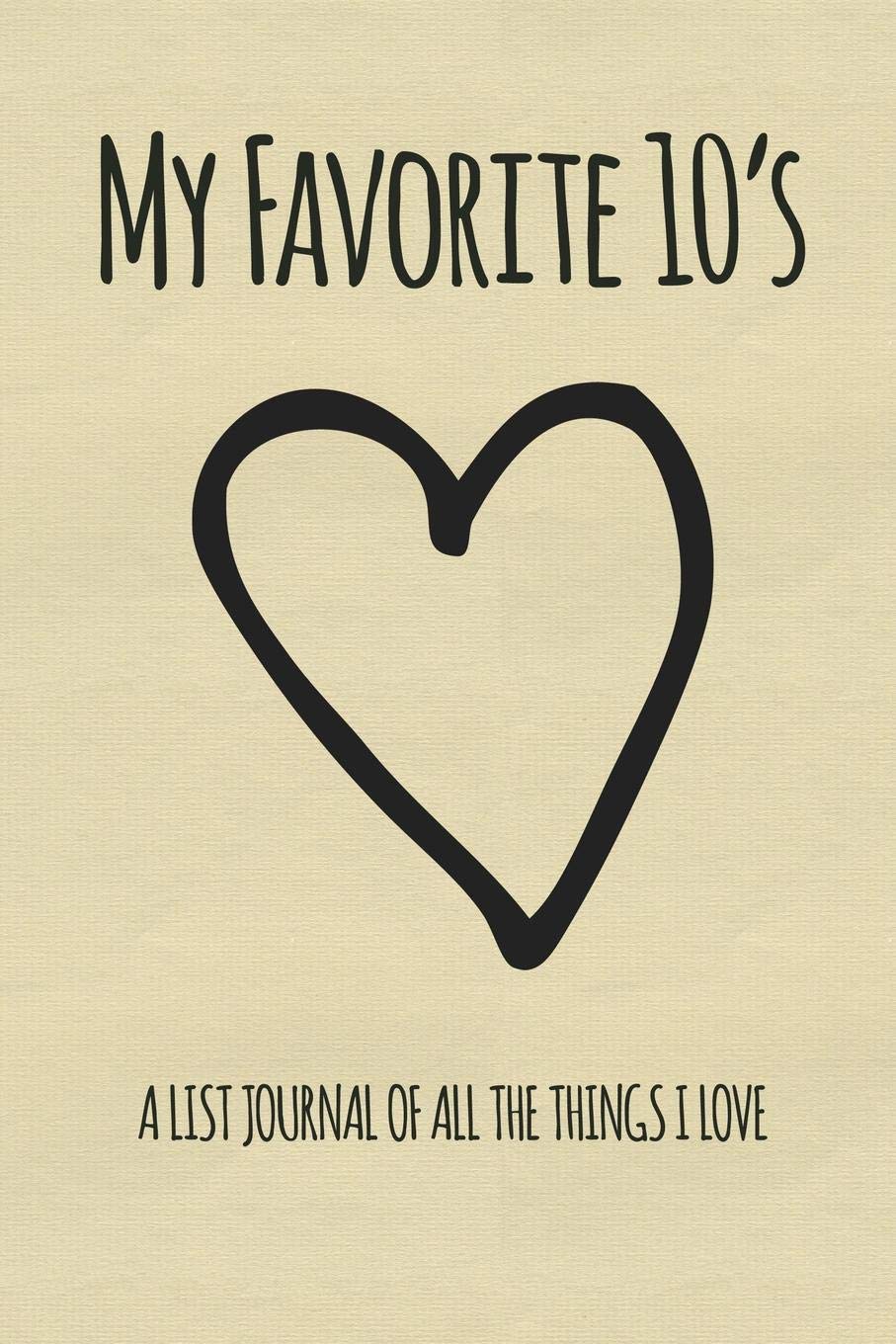 My Favorite 10's - A List Journal of All the Things I Love: Top 10 List Notebook Self-help