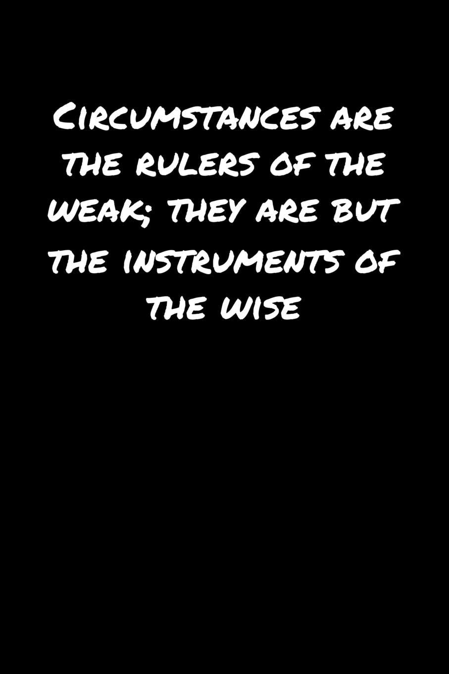 Circumstances Are The Rulers Of The Weak They Are But The Instruments Of The Wise: A soft cover blank lined journal to jot down ideas, memories, goals, and anything else that comes to mind. Books