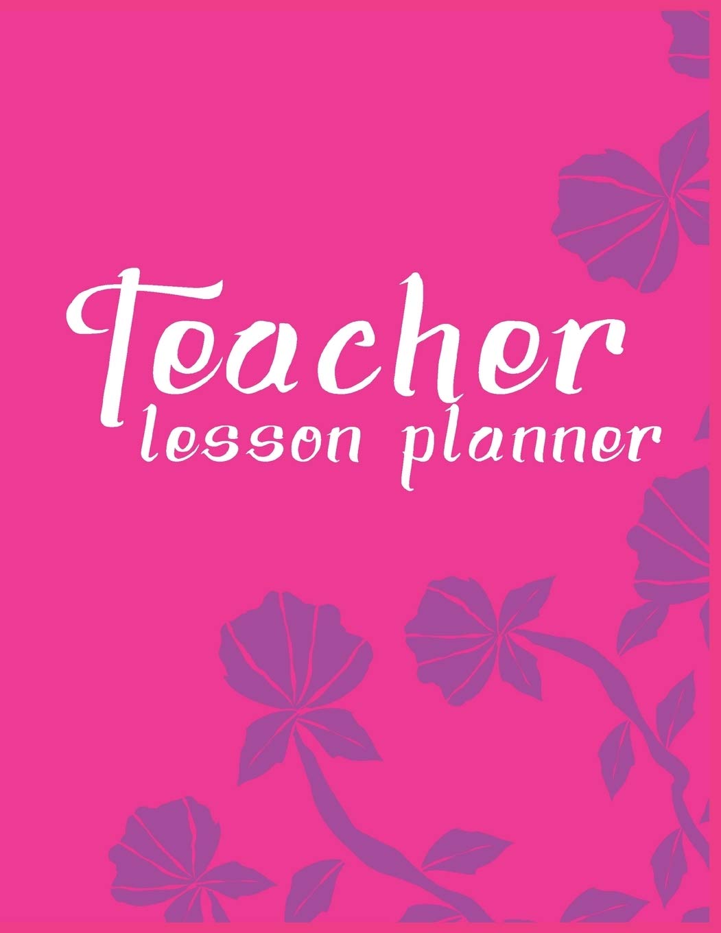 Teacher Lesson Planner: Pink Purple Flora Organizer for Educators, Elementary, Middle, High School Study Guides