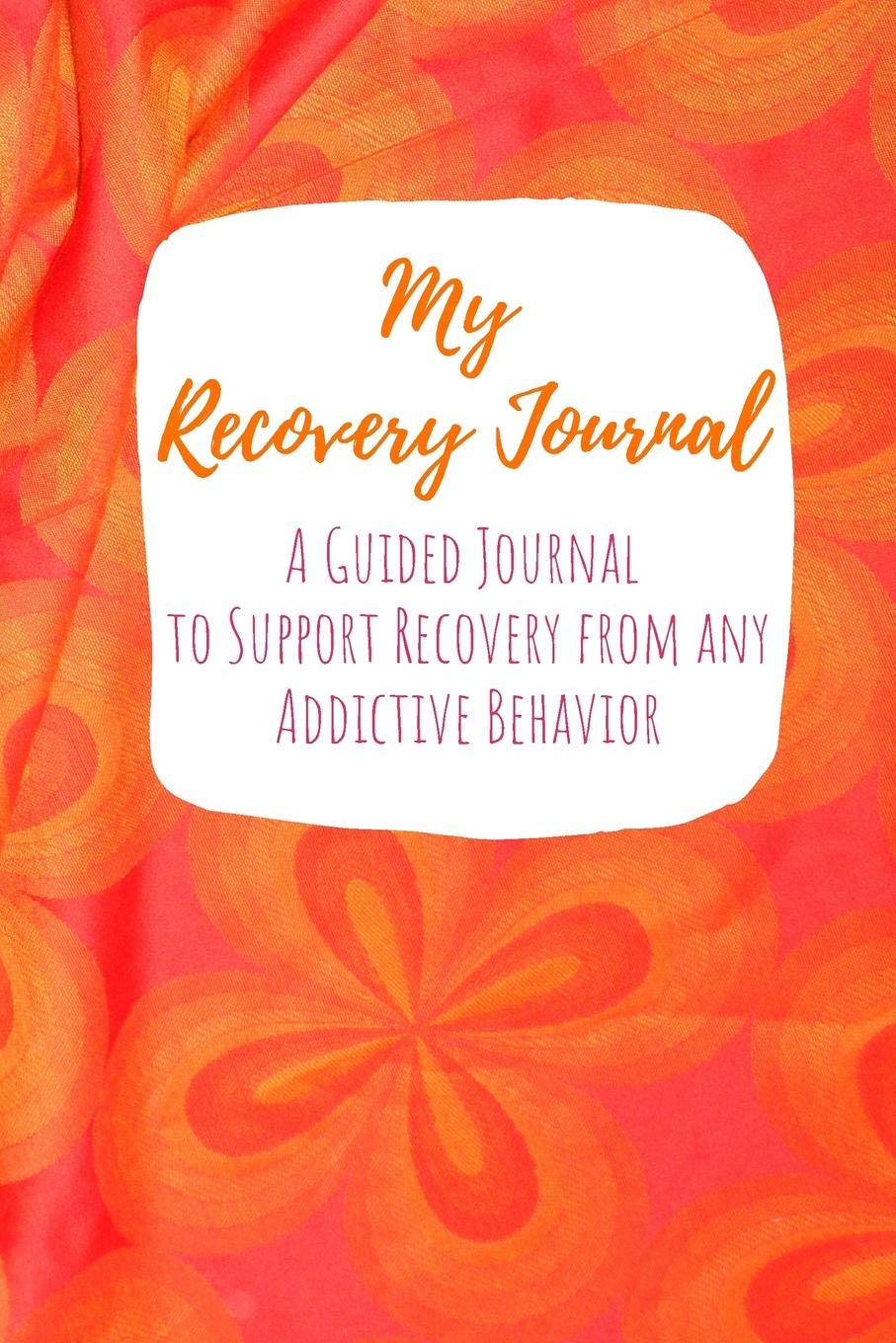My Recovery Journal A Guided Journal to Support Recovery from any Addictive Behavior: Sobriety Journal for Women Orange Pink Silk Fabric (Addiction Recovery Workbooks, Band 6) Health, Nutrition & Fitness