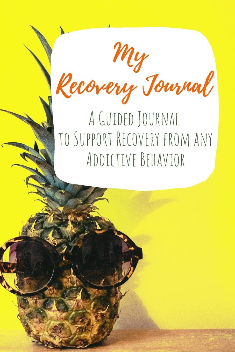 My Recovery Journal: A Guided Journal to Support Recovery from any Addictive Behavior Pineapple Sunglasses (Addiction Recovery Workbooks, Band 9) Health, Nutrition & Fitness