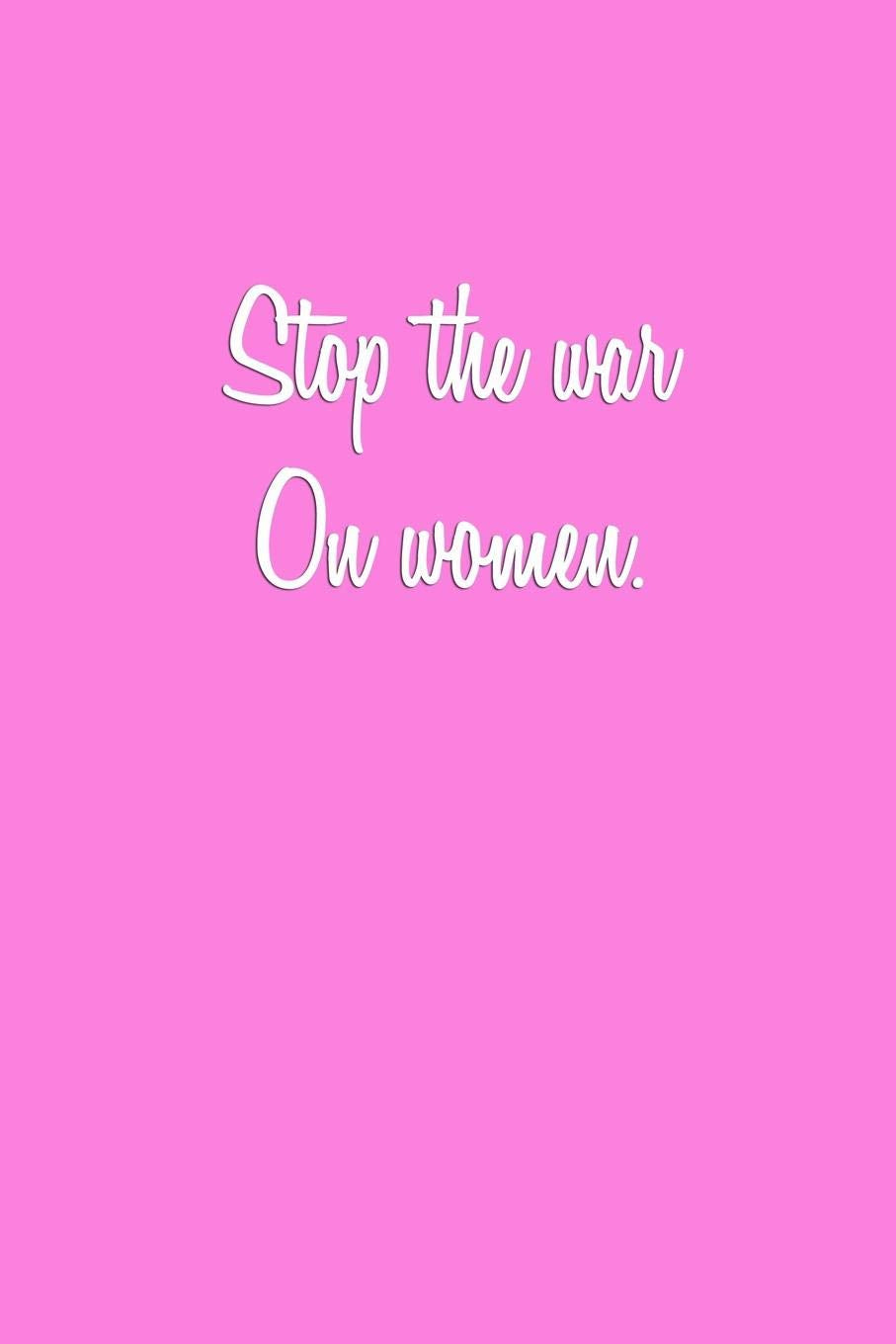 Stop the war on women.: Notebook Journal Gift for Feminists, Womens Study Students and Ladies Everywhere Home & Household