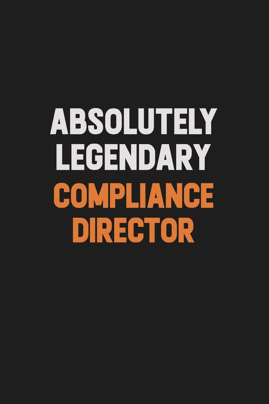 Absolutely Legendary Compliance Director: Inspirational life quote blank lined Notebook 6x9 matte finish Learning & Reference