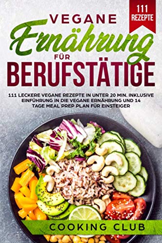 Vegane Ernährung für Berufstätige: 111 leckere vegane Rezepte in unter 20 min. Inklusive Einführung in die vegane Ernährung und 14 Tage Meal Prep Plan für Einsteiger. Politics & History