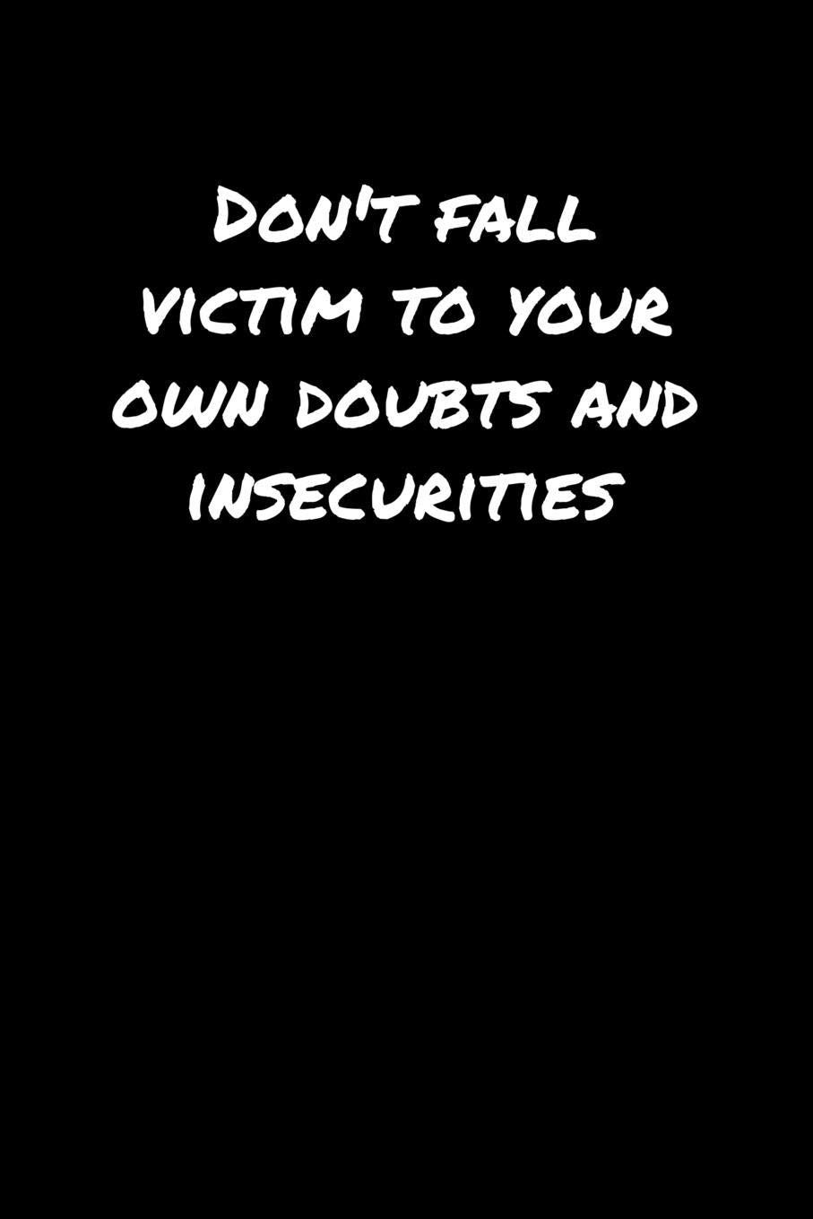 Don't Fall Victim To Your Own Doubts and Insecurities: A soft cover blank lined journal to jot down ideas, memories, goals, and anything else that comes to mind. Books