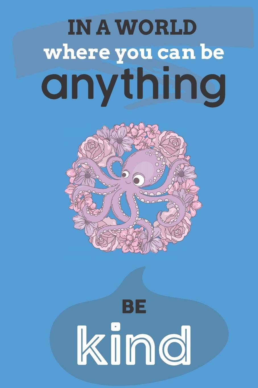 In A World Where You Can Anything Be Kind: Cute Octopus Lovers Journal / Notebook / Diary / Birthday Gift (6x9 - 110 Blank Lined Pages) Books