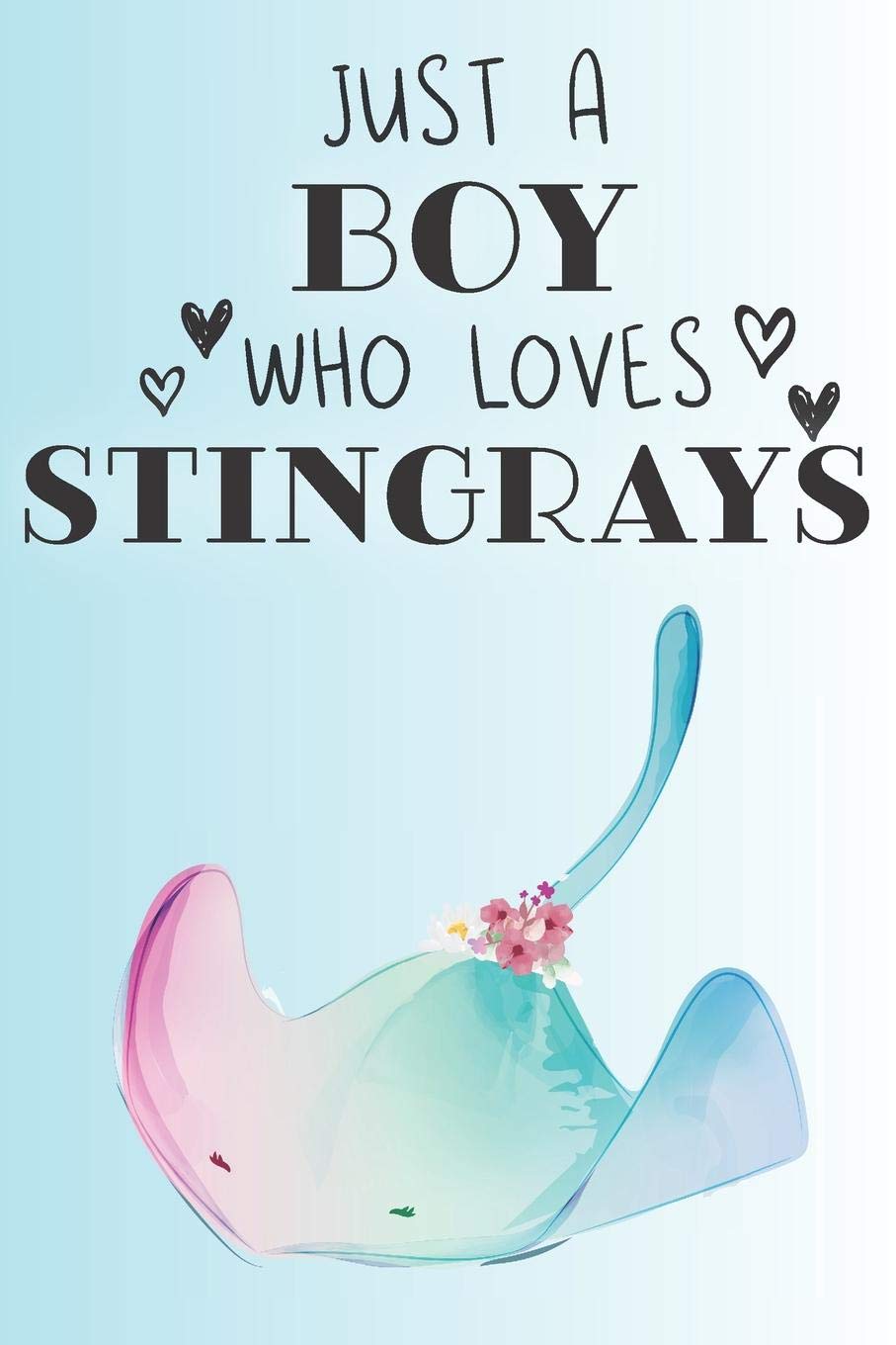 Just A Boy Who Loves Stringrays: Cute Stingray Lovers Journal / Notebook / Diary / Birthday Gift (6x9 - 110 Blank Lined Pages) Books