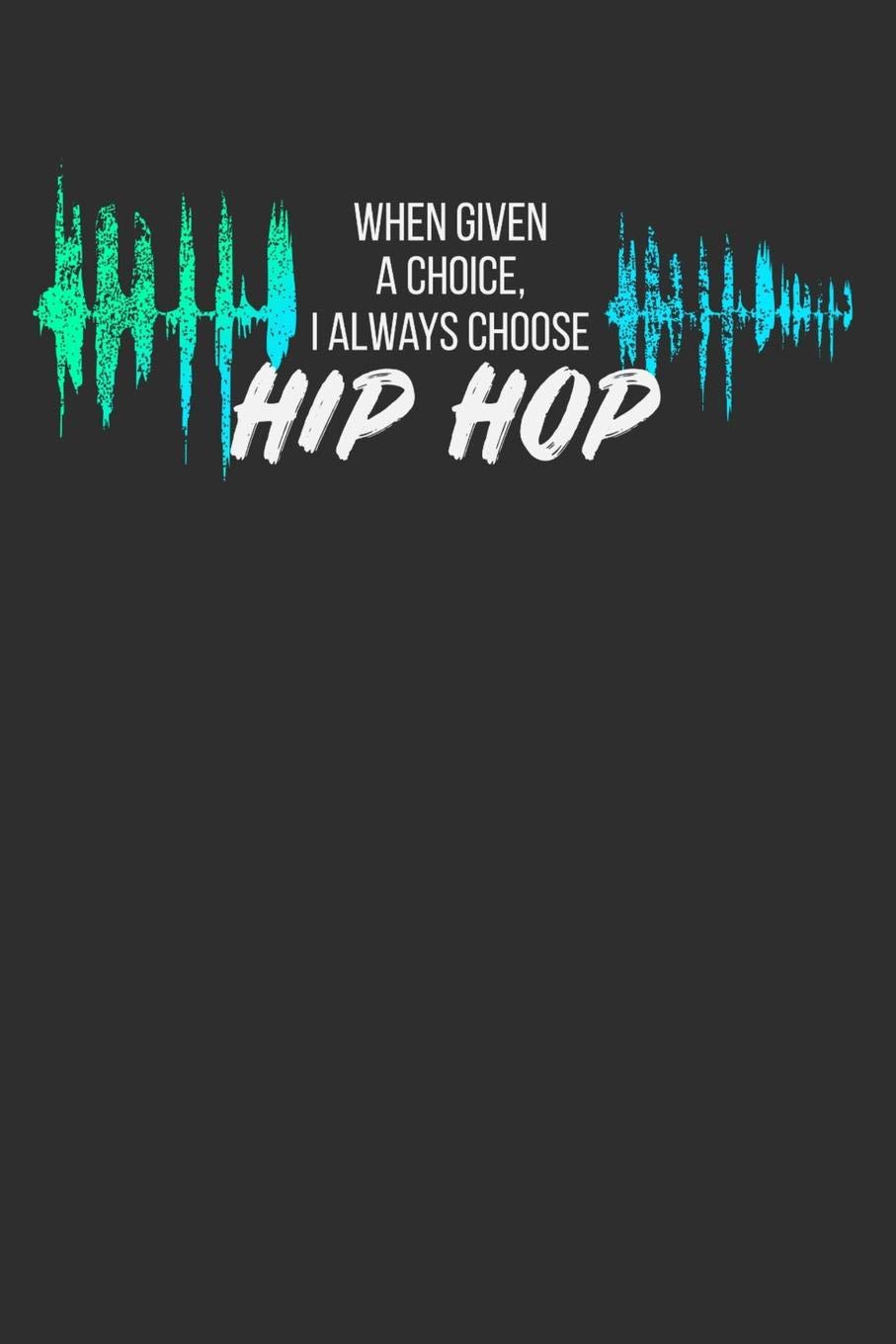 When Given a Choice I Always Choose Hip Hop: Weekly 100 page 6 x 9 Blank lined journal for music lovers perfect Gift to jot down his ideas and notes Books