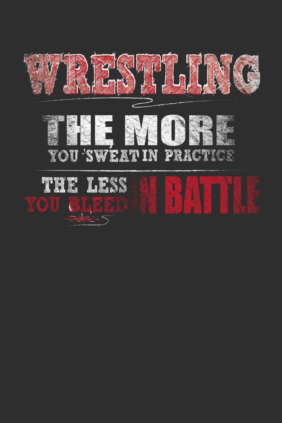 Wrestling The More You Sweat In Practice The Less You Bleed In Battle: Weekly 100 page 6 x 9 Blank lined journal for Martial Arts lover perfect Gift to jot down his ideas and notes Books