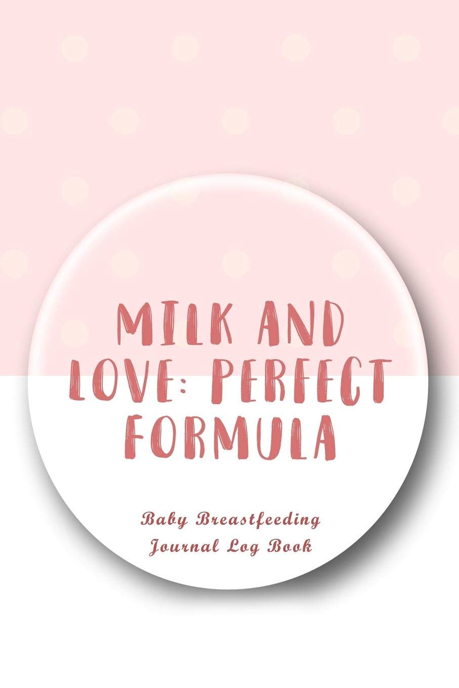 Baby Breastfeeding Journal Log Book: Milk and Love Perfect Formula book