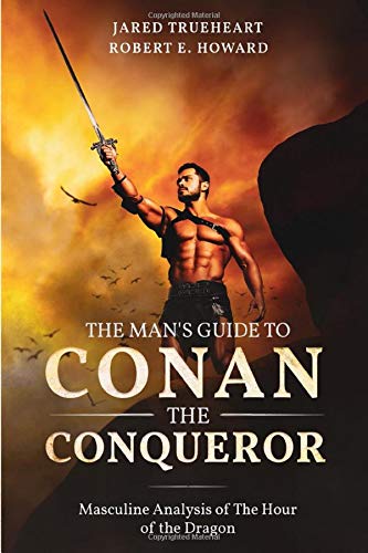 The Man's Guide To Conan The Conqueror: Masculine Analysis of The Hour of the Dragon (Classics in Men's Literature, Band 2) Contemporary literature