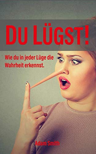 DU LÜGST! - Wie du in jeder Lüge die Wahrheit erkennst: Im Handumdrehen Körpersprache entschlüsseln und effektiv anwenden Partnership & Love