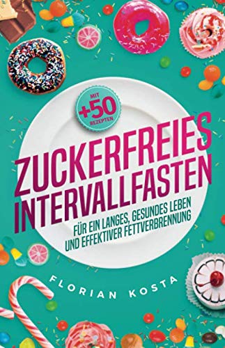 Zuckerfreies Intervallfasten: Für schnelle effektive Fettverbrennung & ein langes, gesundes Leben - inkl. 50 Rezepten für den einfachen Start Health, Nutrition & Fitness