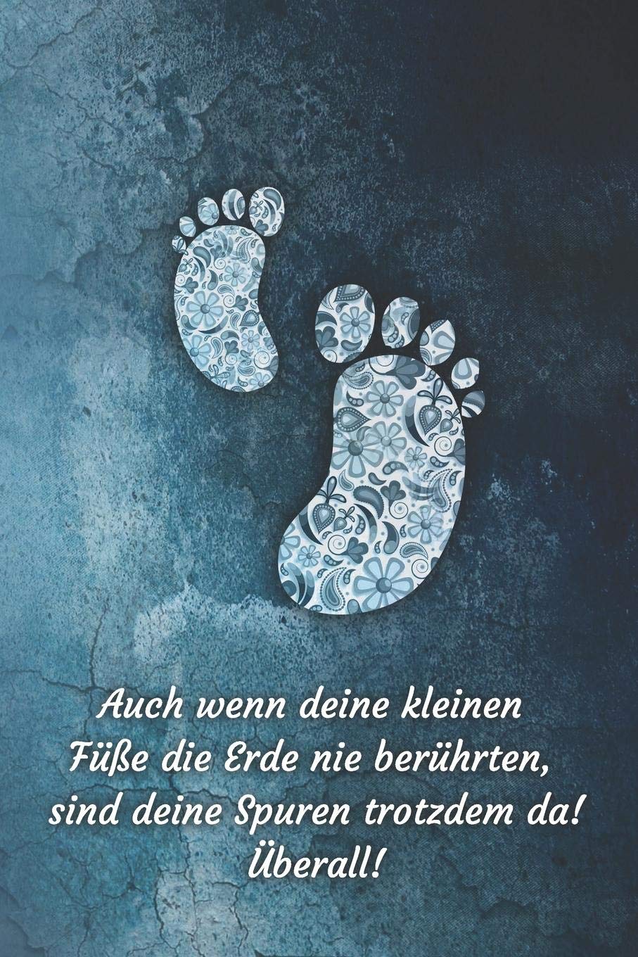 Auch wenn deine kleinen Füße die Erde nie berührten sind deine Spuren trotzdem da! Überall!: Erinnerungen an mein Sternenkind, Liniertes Tagebuch, DIN A5, 120 Seiten Books