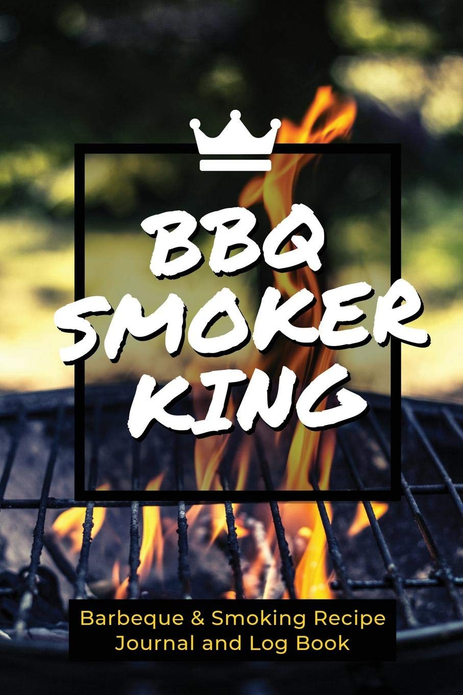 BBQ Smoker King Barbeque & Smoking Recipe Journal and Log Book: BBQ Smoker Recipe Journal Notebook Grill Prep Notes Sauces & Rubs, Smoker Time Log & ... or Beginner | 120 pages | 6x9 Carry Size Cooking & Enjoying
