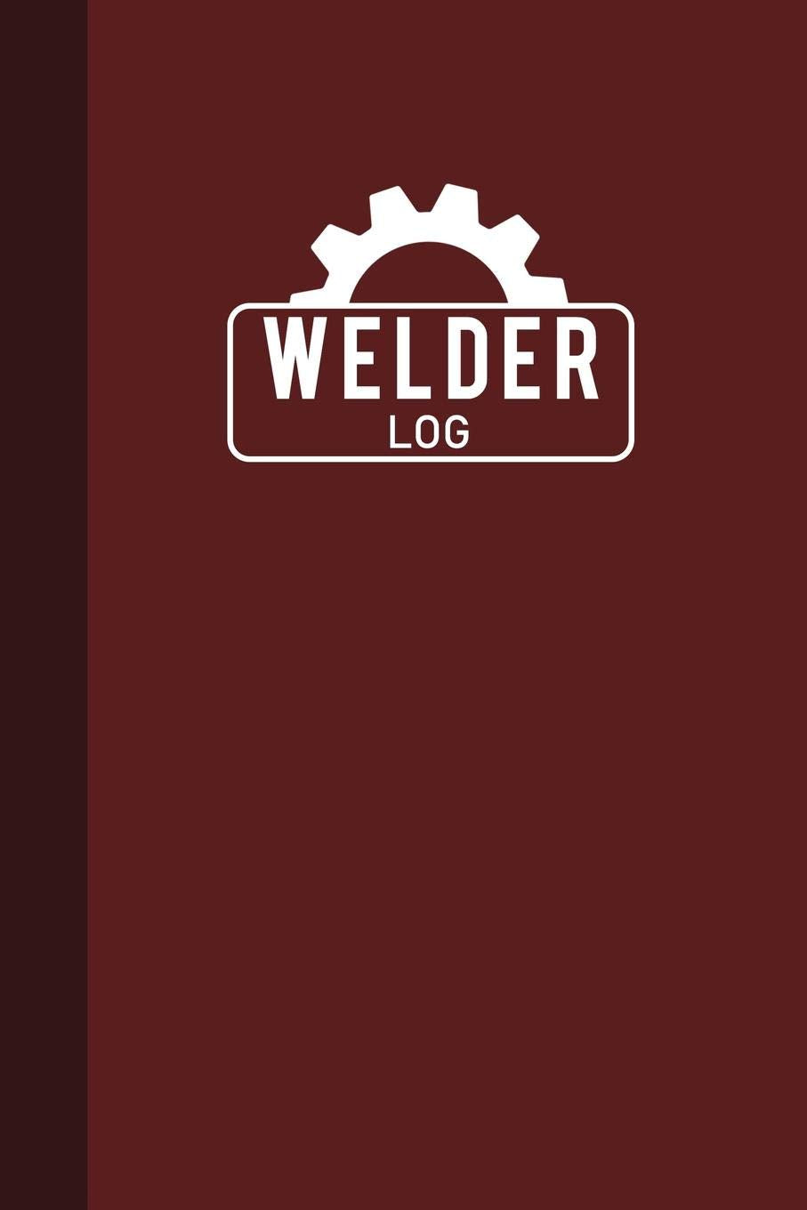 Welder Log: Welding Logbook, Welder Logbook, Welding Record Book, Logbook Journal Burgundy Cover - 125 Pages (6"x9") Books