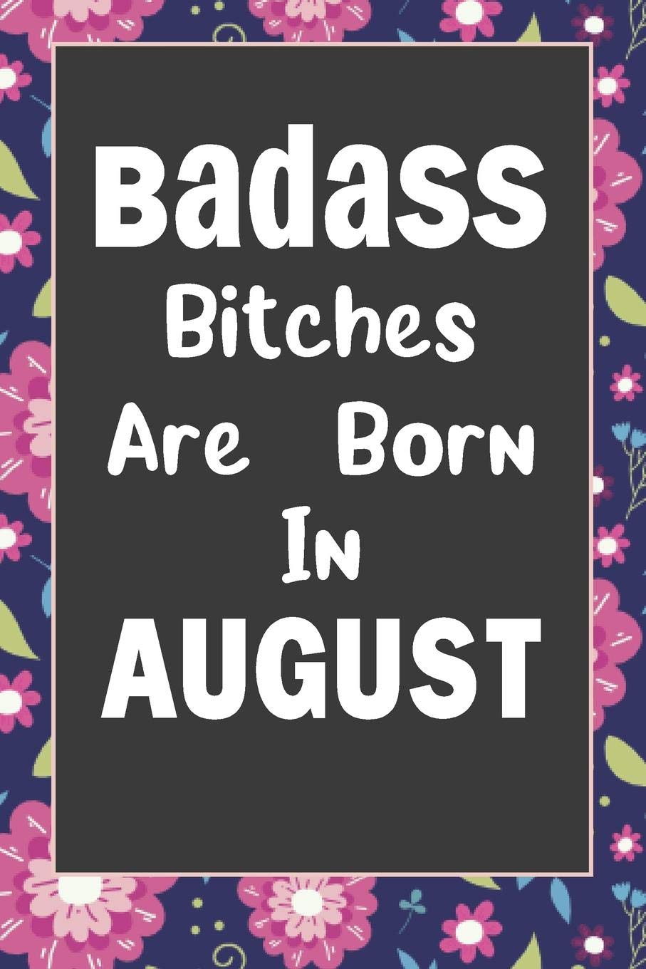 Badass Bitches Are Born In August: Journal, Funny Birthday present, Book Lined Pages Cute Funny Gag Gift Parents & Children