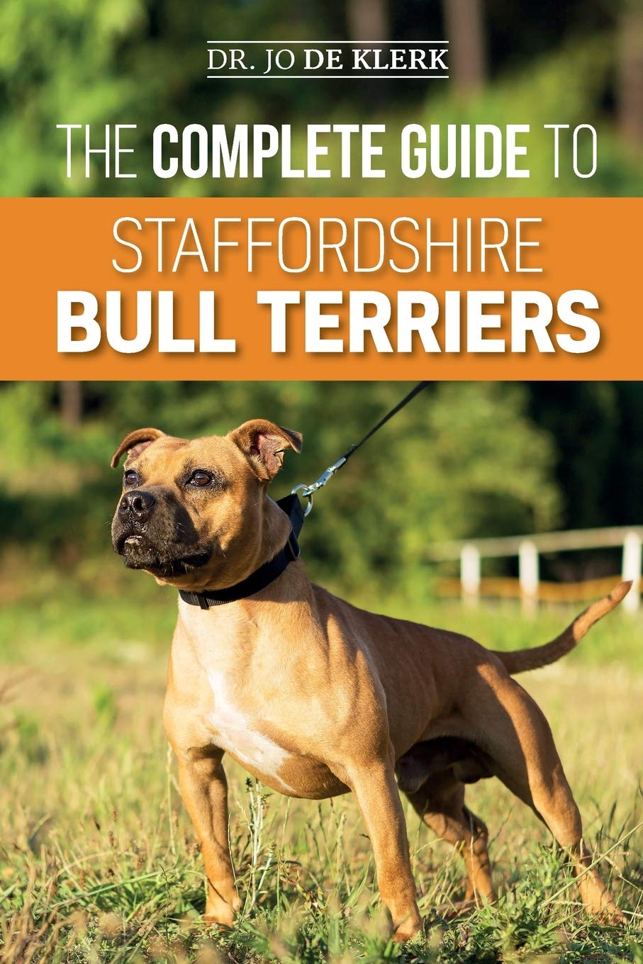 The Complete Guide to Staffordshire Bull Terriers: Finding, Training, Feeding, Caring for, and Loving your new Staffie. Pets
