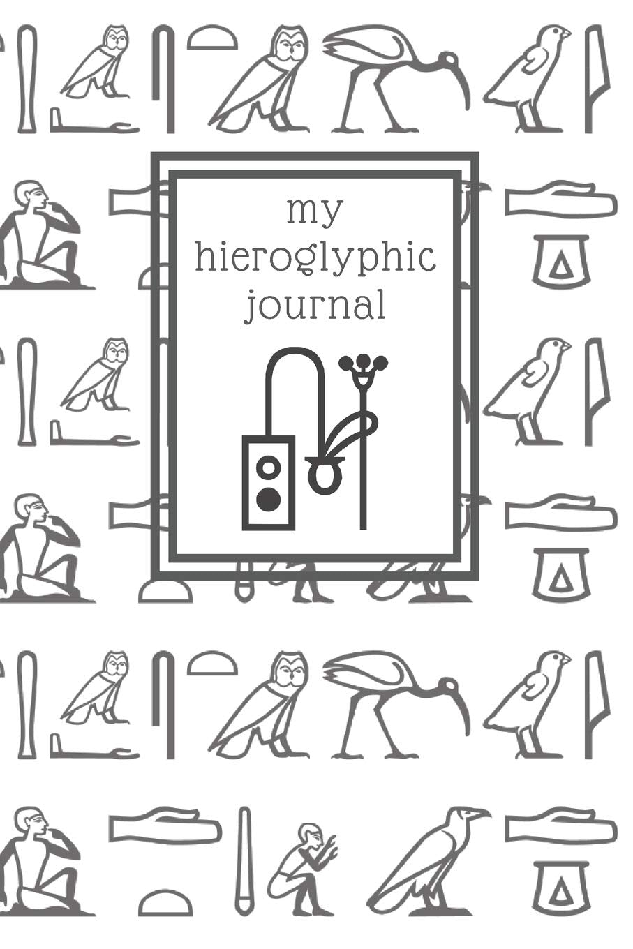 My hieroglyphic journal: a notebook for learning how to write and read Egyptian hieroglyphs (Ancient Egypt Journals, Band 2) Foreign Languages ​​& Dictionaries