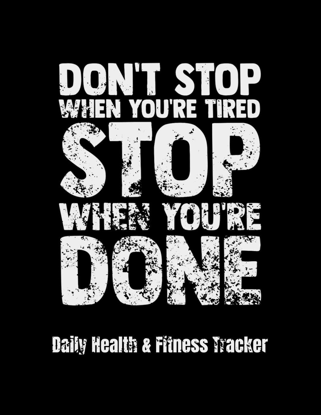 Don't Stop When You're Tired Stop When You're Done Daily Health & Fitness Tracker: Large Format Fitness Planner, Workout Log and Meal Planning ... and Stress, Water Intake, 8.5 x 11 inches Health, Nutrition & Fitness