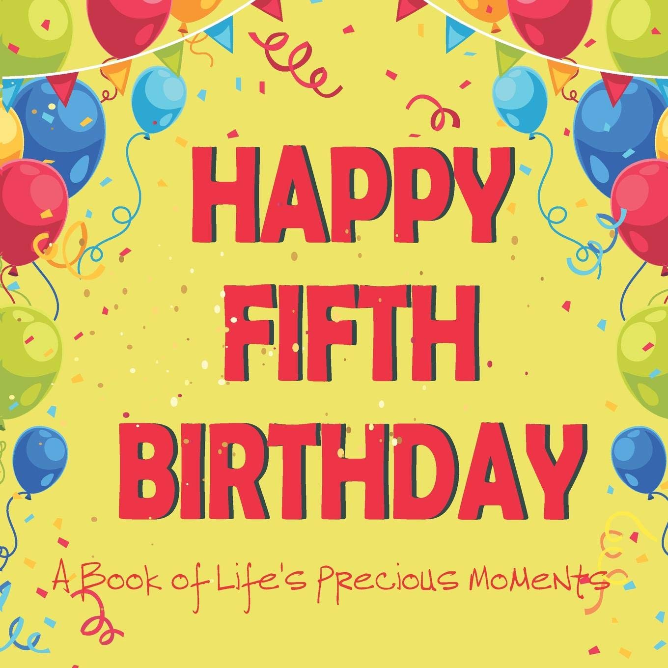 Happy Fifth Birthday - A Book of Life's Precious Moments: 5th Birthday Journal Guest Sign In Album Momento to Celebrate a Major Day in Your Child's Life and Memories Parents & Children