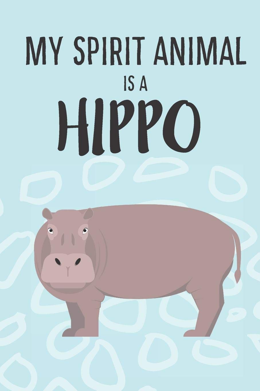 My Spirit Animal Is A Hippo: Cute Hippos Lovers Journal / Notebook / Diary / Birthday Gift (6x9 - 110 Blank Lined Pages) Books