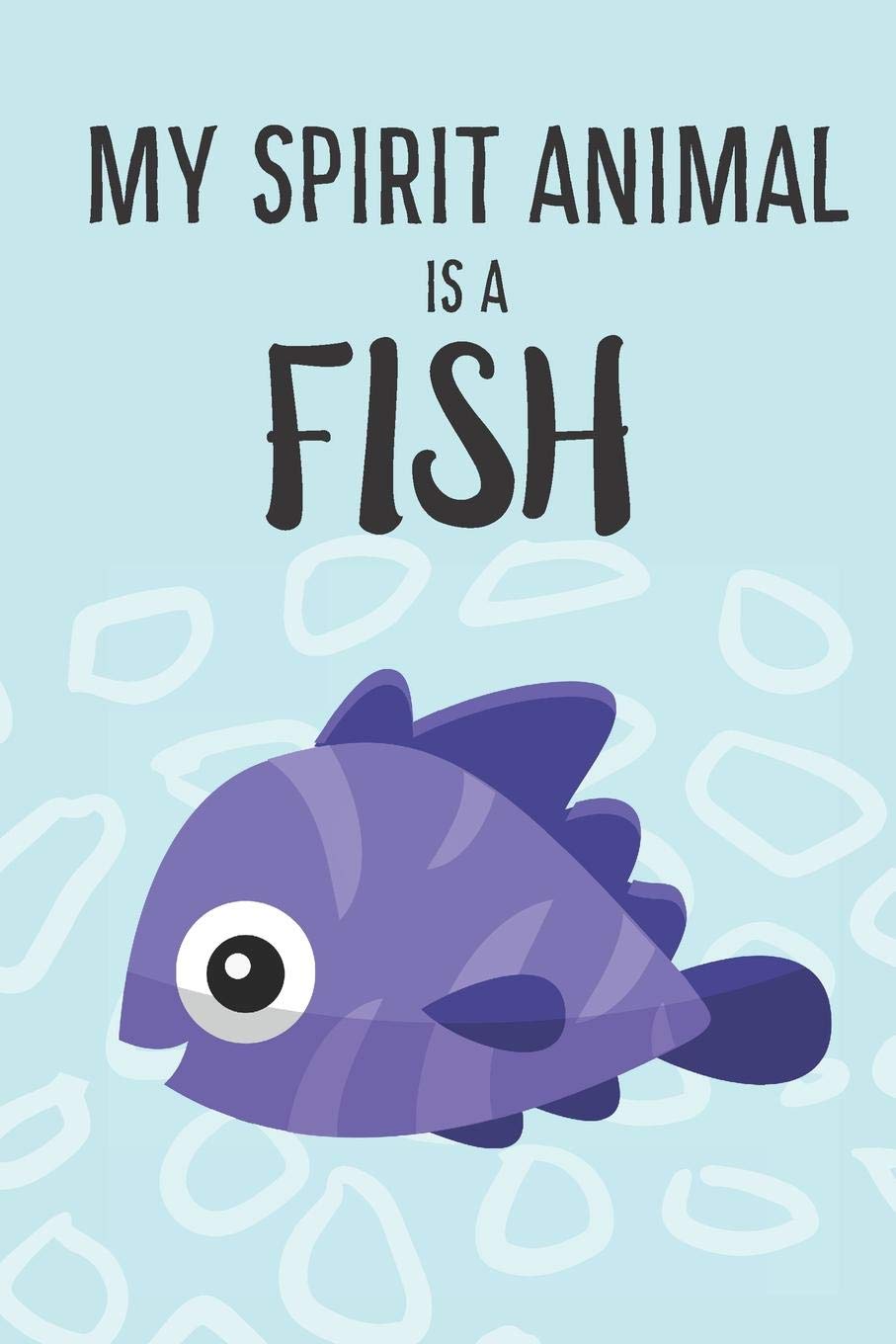 My Spirit Animal Is A Fish: Cute Fish Lovers Journal / Notebook / Diary / Birthday Gift (6x9 - 110 Blank Lined Pages) book