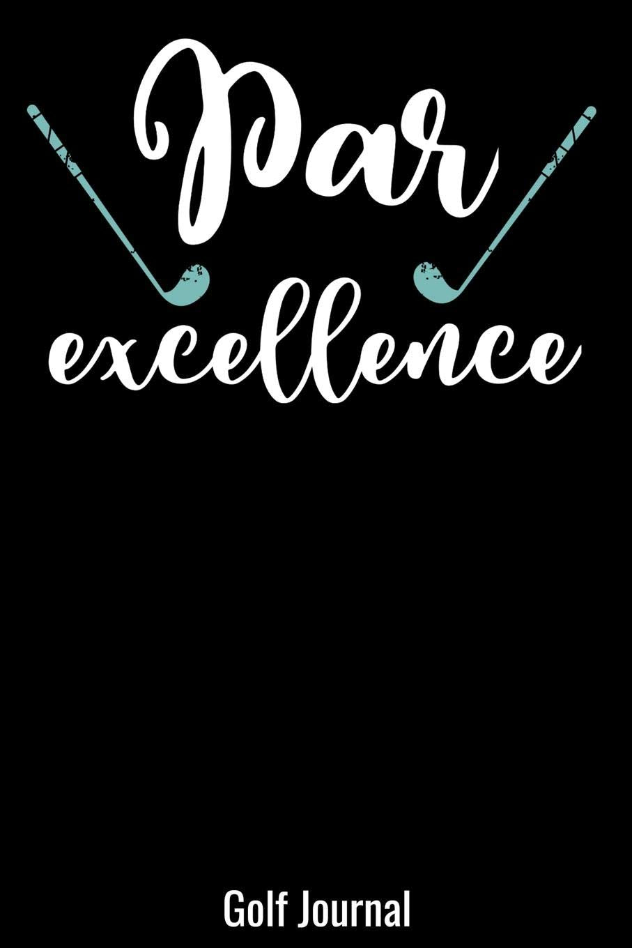 Par Excellence Golf Journal: Golf Notebook for Golf Players who like to take notes during a round. DIY Writing Diary, Exercise Journal, Scorecard, ... and Planner Note Book - 120 Lined Pages Books