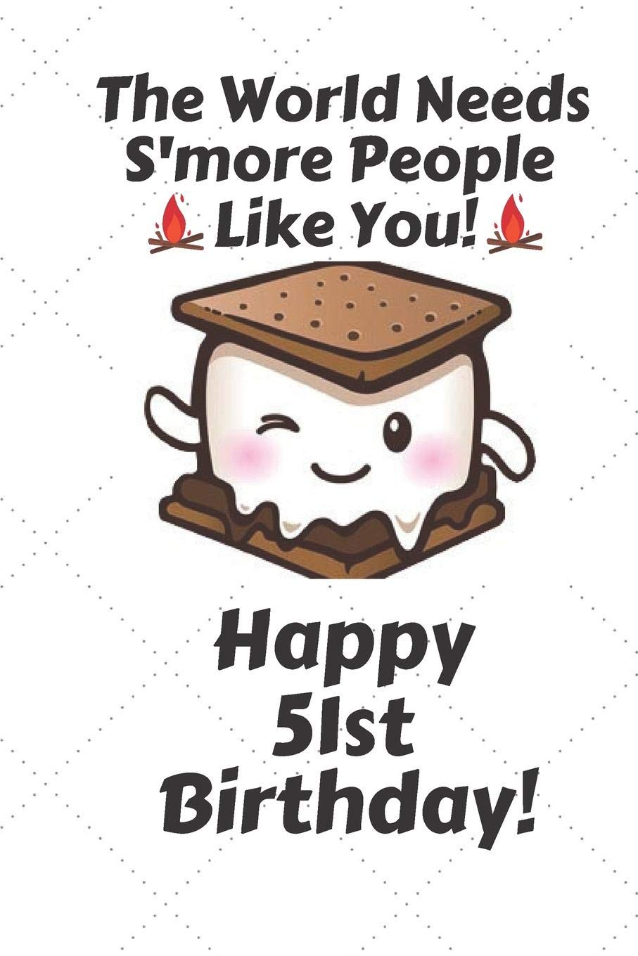 The world needs s'more people like you Happy 51st Birthday: 51 Year Old Birthday Gift Pun Journal / Notebook / Diary / Unique Greeting Card Alternative Books