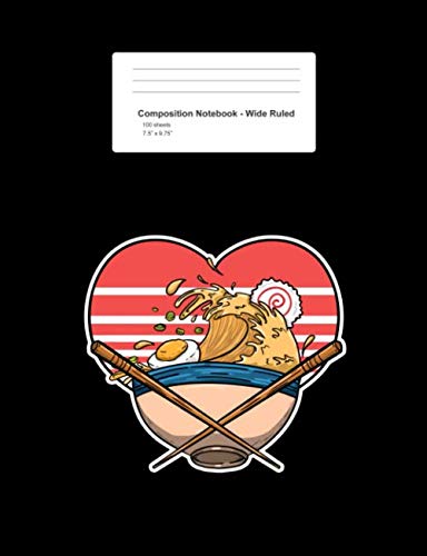 Composition Notebook - Wide Ruled: Ramen Heart Cute Japanese Noodles Food Foodie Lover Gift - Black Blank Lined Exercise Book - Back To School Gift ... Teens, Boys, Girls - 7.5"x9.75" 100 pages Books