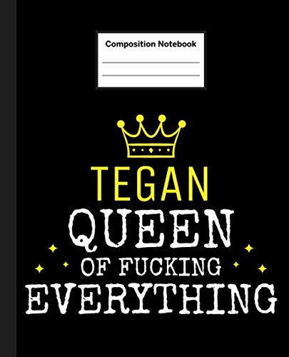 TEGAN - Queen Of Fucking Everything: Blank Quote Composition Notebook College Ruled Name Personalized for Women. 110 Sheets / 220 Pages. Composition ... School Notebook. Workbook for Students. Education & Training