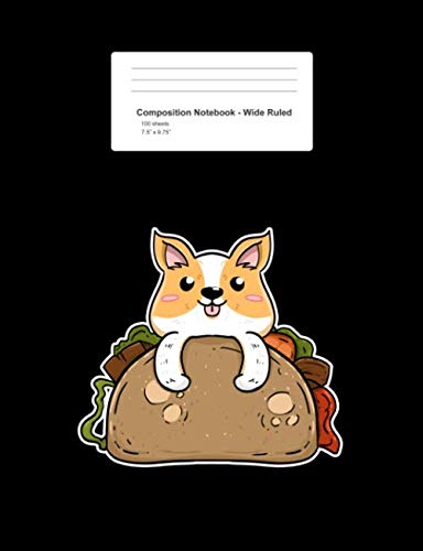 Composition Notebook - Wide Ruled: Corgi Taco Cute Welsh Mexican Food Dog Lover Gift - Black Blank Lined Exercise Book - Back To School Gift For ... Teens, Boys, Girls - 7.5"x9.75" 100 pages Books