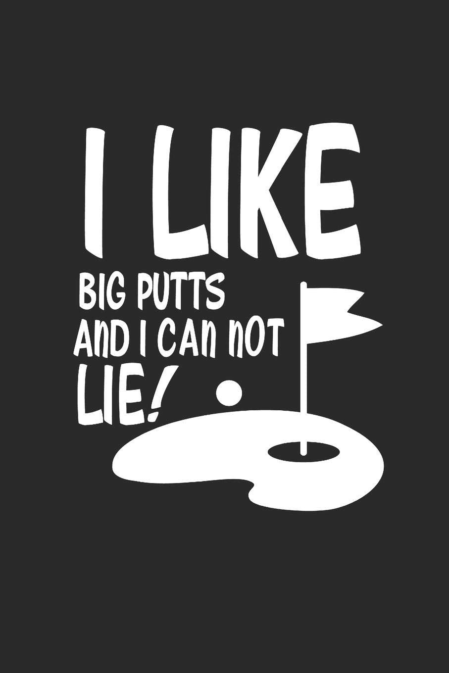 I LIKE BIG PUTTS AND I CAN NOT LIE: Notizbuch Golfing Notebook Golf Journal 6x9 squared kariert Leisure & Fun