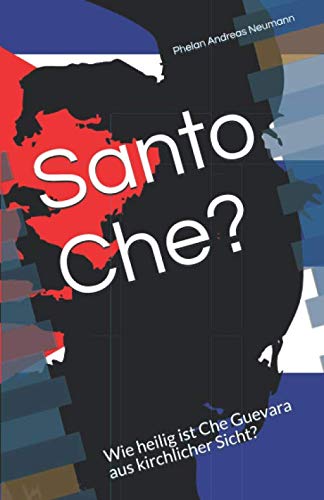 Santo Che?: Wie heilig ist Che Guevara aus kirchlicher Sicht? (Kurzbetrachtung, Band 4) Religion & Esotericism
